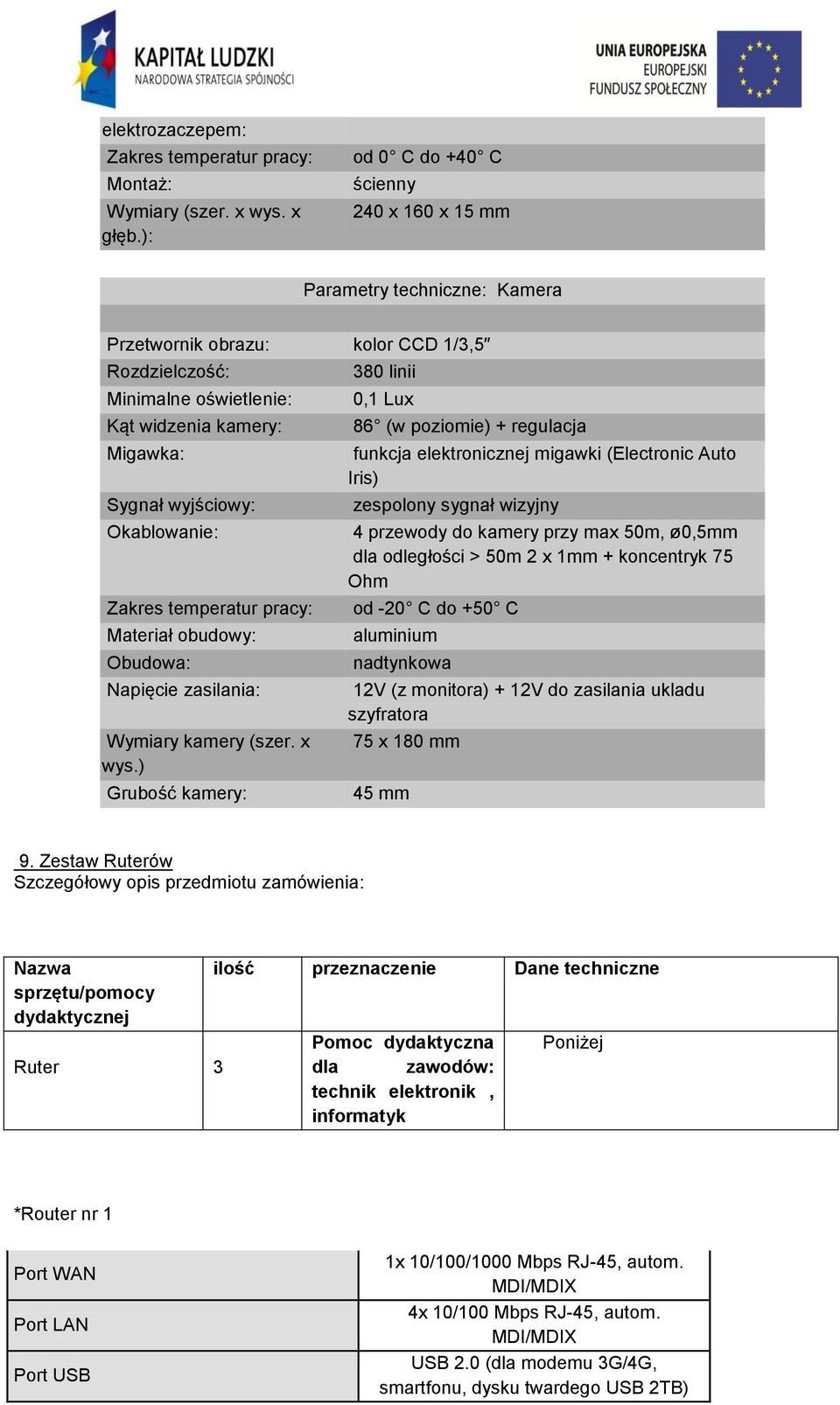 Okablowanie: Zakres temperatur pracy: Materiał obudowy: Obudowa: Napięcie zasilania: Wymiary kamery (szer. x wys.