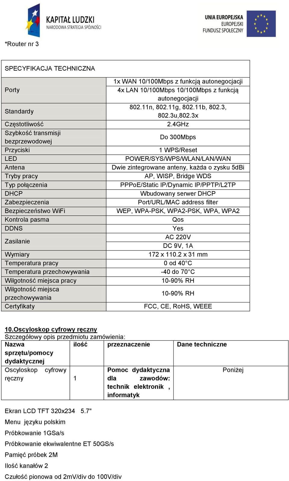 4GHz Szybkość transmisji bezprzewodowej Do 300Mbps Przyciski 1 WPS/Reset LED POWER/SYS/WPS/WLAN/LAN/WAN Antena Dwie zintegrowane anteny, każda o zysku 5dBi Tryby pracy AP, WISP, Bridge WDS Typ