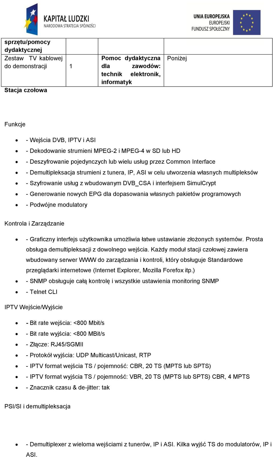 usług z wbudowanym DVB_CSA i interfejsem SimulCrypt - Generowanie nowych EPG dla dopasowania własnych pakietów programowych - Podwójne modulatory Kontrola i Zarządzanie - Graficzny interfejs