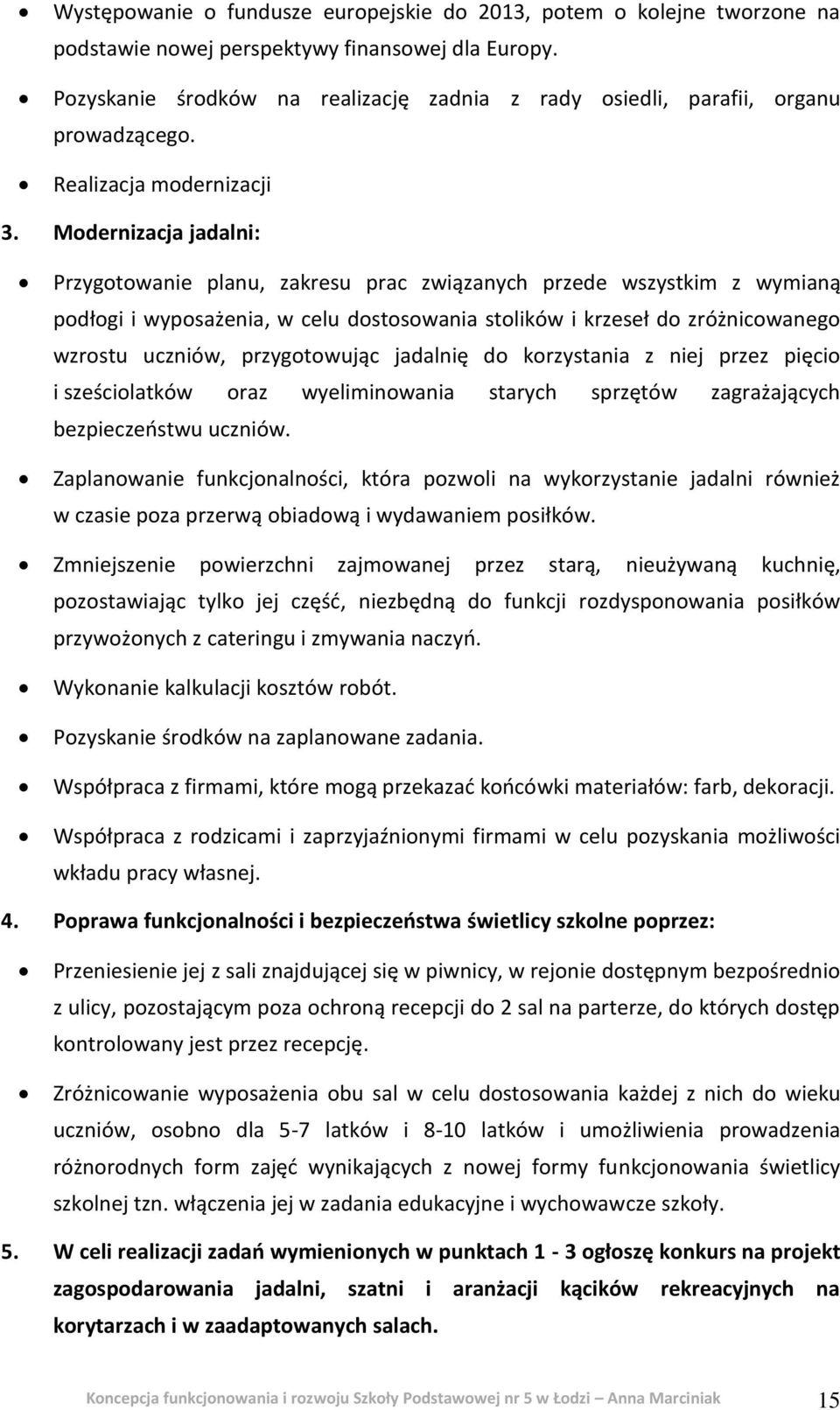 Modernizacja jadalni: Przygotowanie planu, zakresu prac związanych przede wszystkim z wymianą podłogi i wyposażenia, w celu dostosowania stolików i krzeseł do zróżnicowanego wzrostu uczniów,