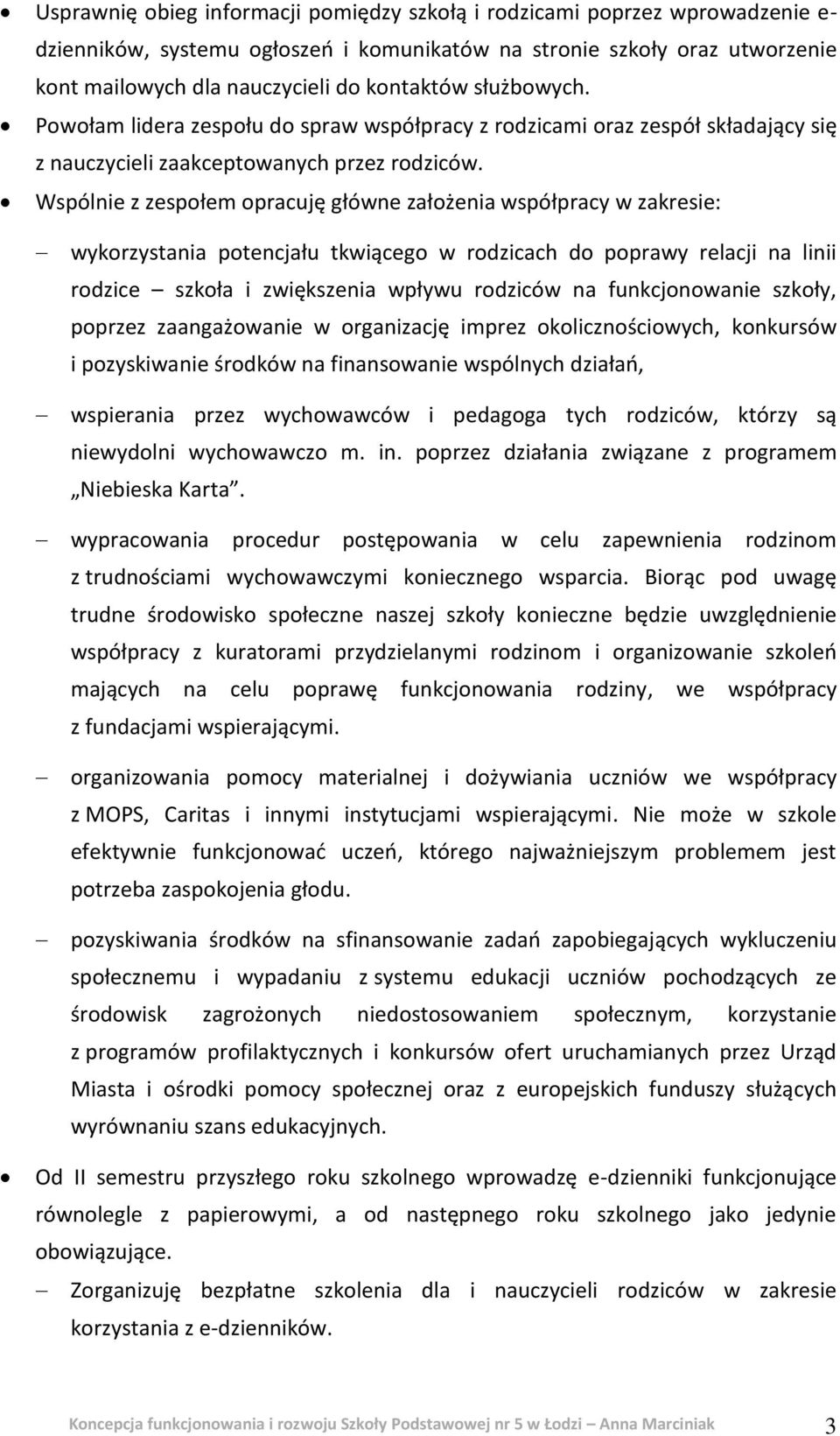 Wspólnie z zespołem opracuję główne założenia współpracy w zakresie: wykorzystania potencjału tkwiącego w rodzicach do poprawy relacji na linii rodzice szkoła i zwiększenia wpływu rodziców na