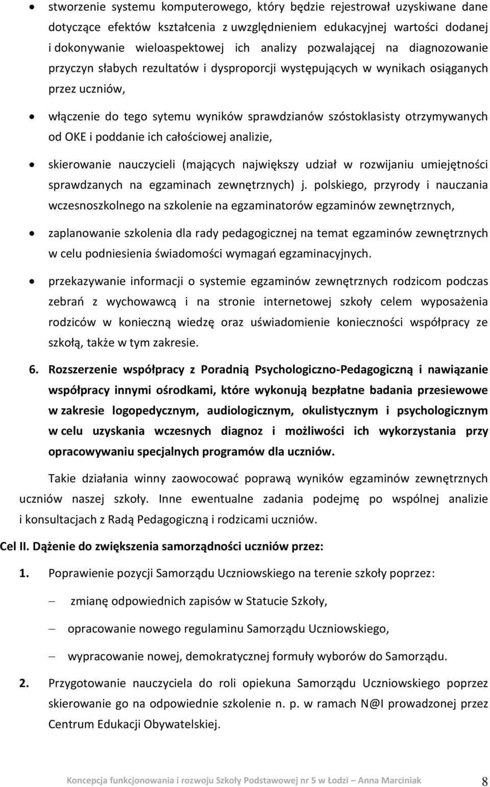 od OKE i poddanie ich całościowej analizie, skierowanie nauczycieli (mających największy udział w rozwijaniu umiejętności sprawdzanych na egzaminach zewnętrznych) j.