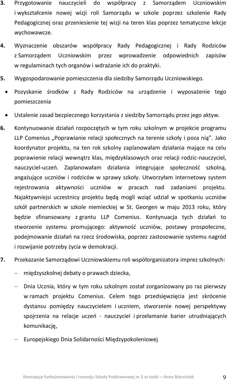 Wyznaczenie obszarów współpracy Rady Pedagogicznej i Rady Rodziców z Samorządem Uczniowskim przez wprowadzenie odpowiednich zapisów w regulaminach tych organów i wdrażanie ich do praktyki. 5.