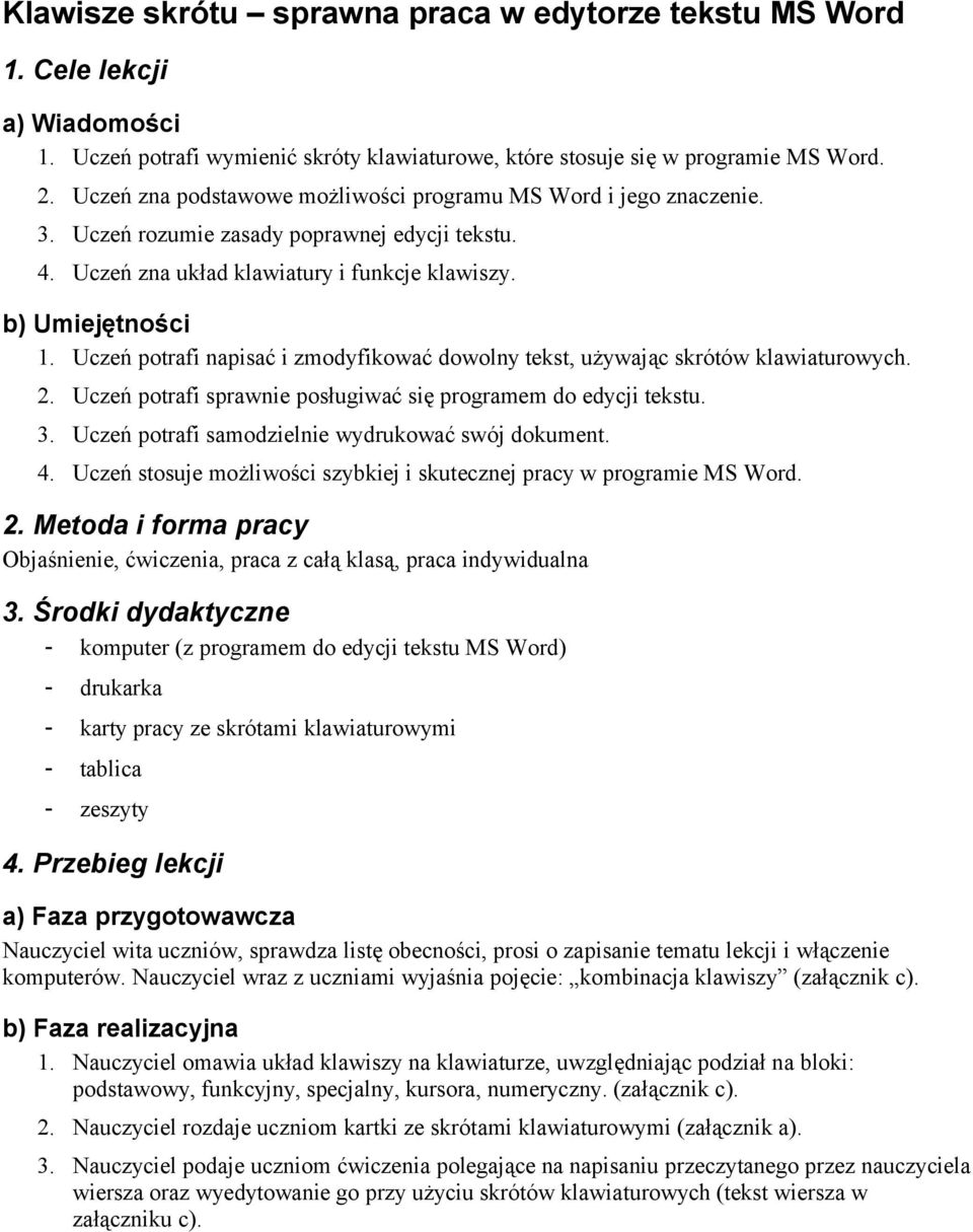 Uczeń potrafi napisać i zmodyfikować dowolny tekst, używając skrótów klawiaturowych. 2. Uczeń potrafi sprawnie posługiwać się programem do edycji tekstu. 3.