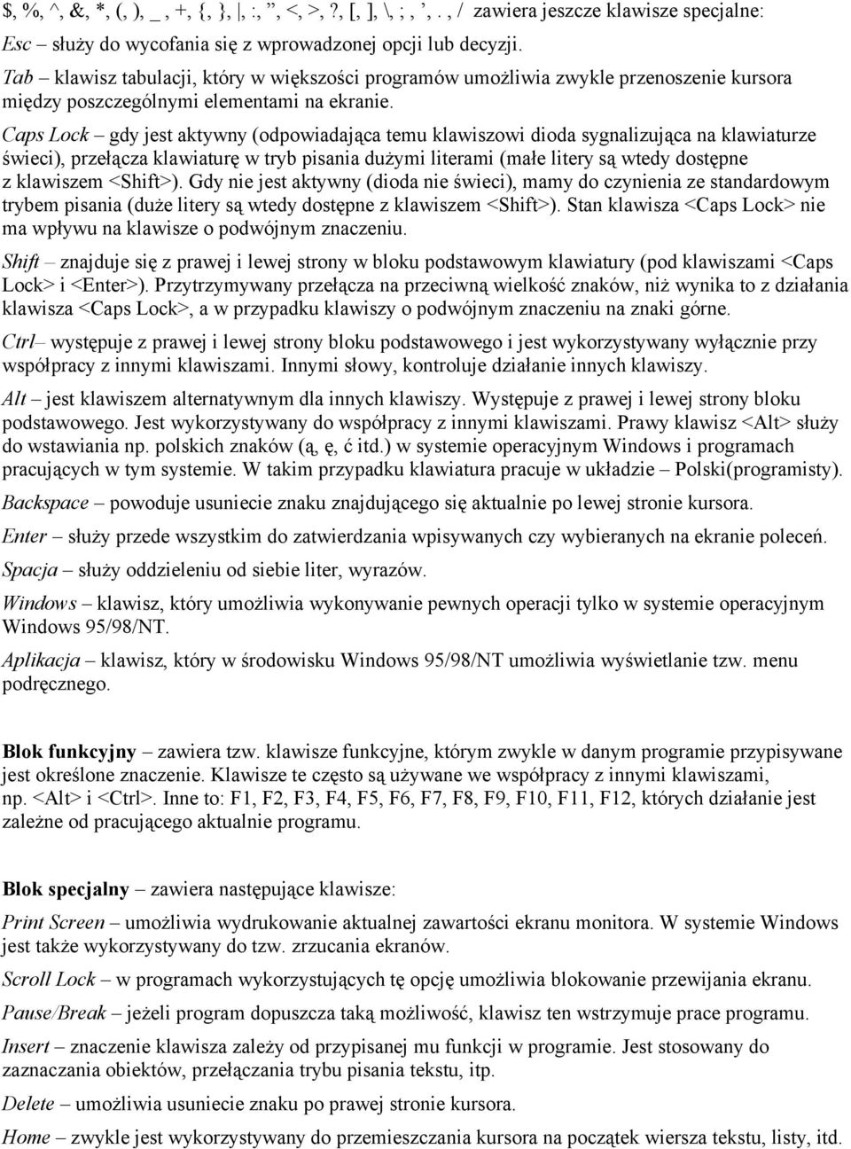 Caps Lock gdy jest aktywny (odpowiadająca temu klawiszowi dioda sygnalizująca na klawiaturze świeci), przełącza klawiaturę w tryb pisania dużymi literami (małe litery są wtedy dostępne z klawiszem