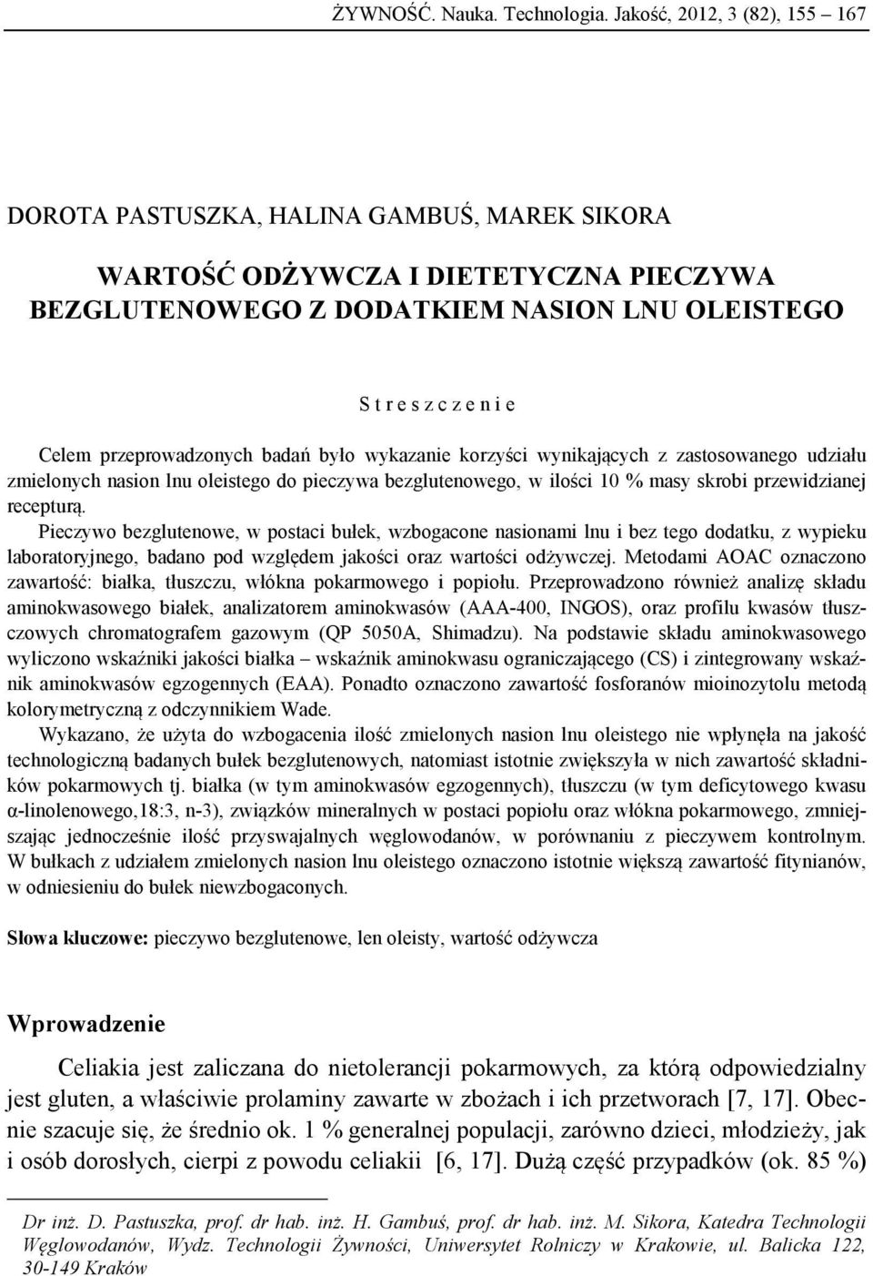 przeprowadzonych badań było wykazanie korzyści wynikających z zastosowanego udziału zmielonych nasion lnu oleistego do pieczywa bezglutenowego, w ilości 10 % masy skrobi przewidzianej recepturą.