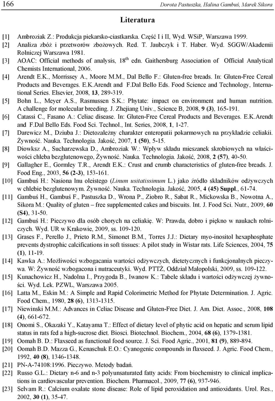 [4] Arendt E.K., Morrissey A., Moore M.M., Dal Bello F.: Gluten-free breads. In: Gluten-Free Cereal Products and Beverages. E.K.Arendt and F.Dal Bello Eds.