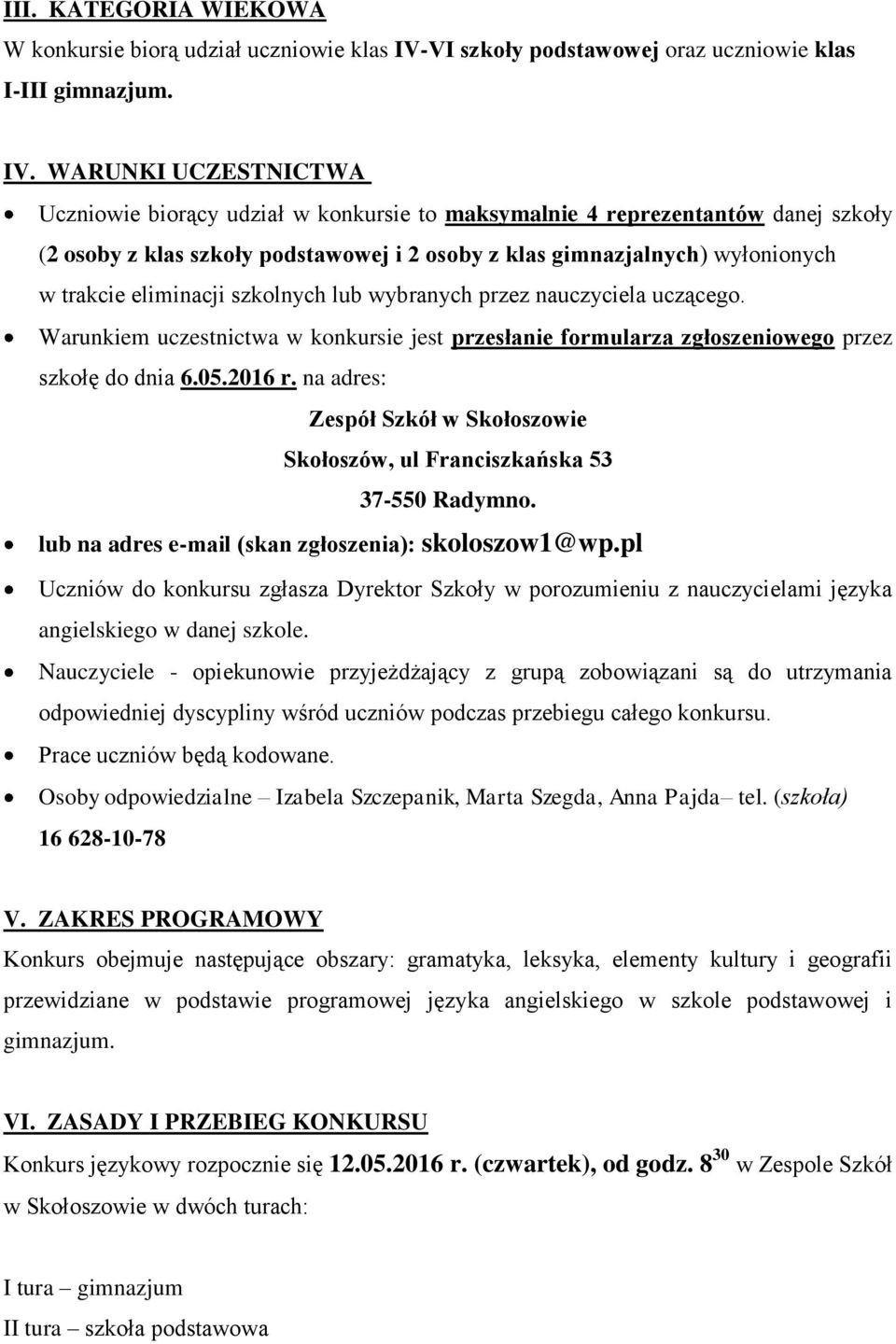 WARUNKI UCZESTNICTWA Uczniowie biorący udział w konkursie to maksymalnie 4 reprezentantów danej szkoły (2 osoby z klas szkoły podstawowej i 2 osoby z klas gimnazjalnych) wyłonionych w trakcie