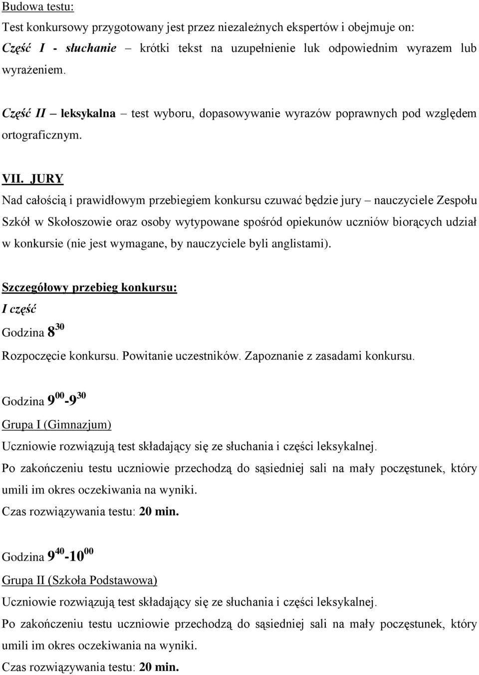 JURY Nad całością i prawidłowym przebiegiem konkursu czuwać będzie jury nauczyciele Zespołu Szkół w Skołoszowie oraz osoby wytypowane spośród opiekunów uczniów biorących udział w konkursie (nie jest