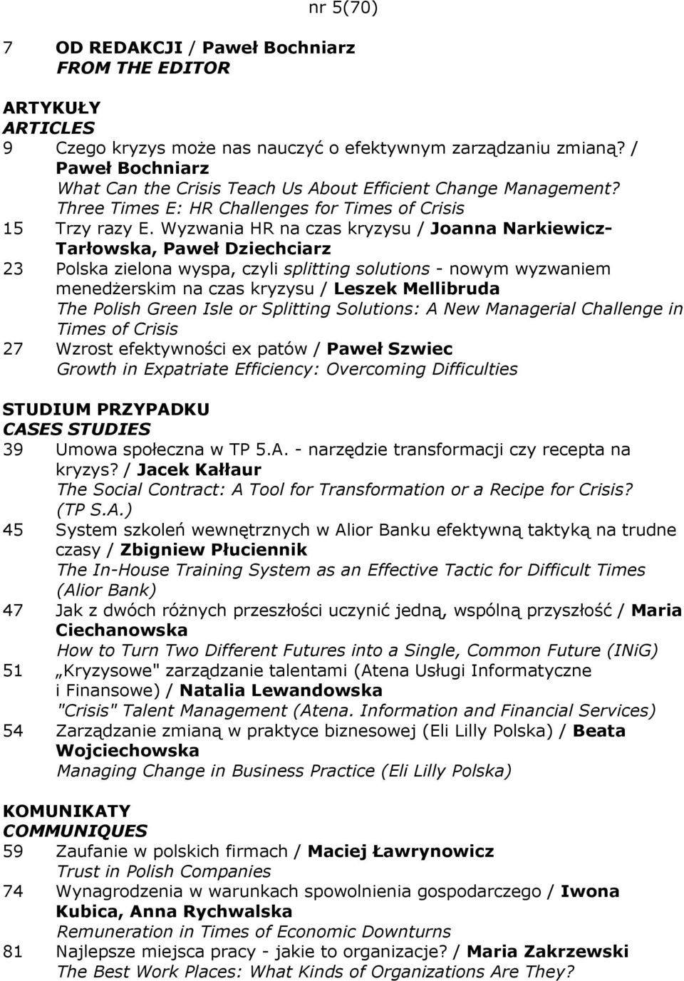 Wyzwania HR na czas kryzysu / Joanna Narkiewicz- Tarłowska, Paweł Dziechciarz 23 Polska zielona wyspa, czyli splitting solutions - nowym wyzwaniem menedŝerskim na czas kryzysu / Leszek Mellibruda The