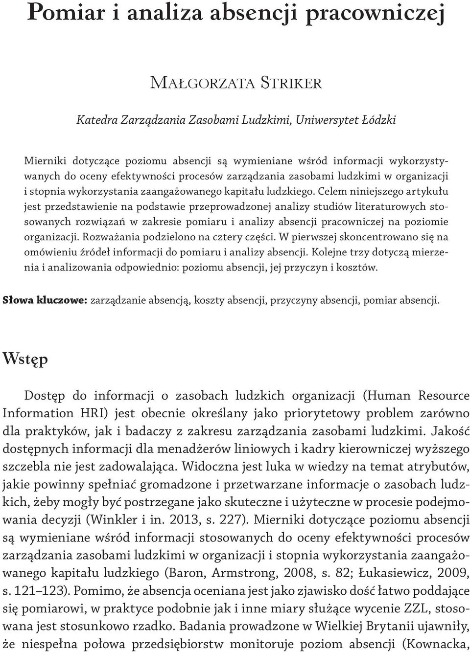 Celem niniejszego artykułu jest przedstawienie na podstawie przeprowadzonej analizy studiów literaturowych stosowanych rozwiązań w zakresie pomiaru i analizy absencji pracowniczej na poziomie