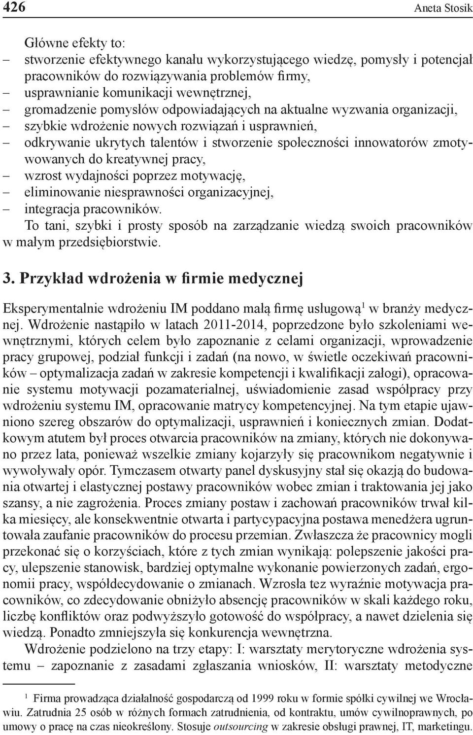 zmotywowanych do kreatywnej pracy, wzrost wydajności poprzez motywację, eliminowanie niesprawności organizacyjnej, integracja pracowników.