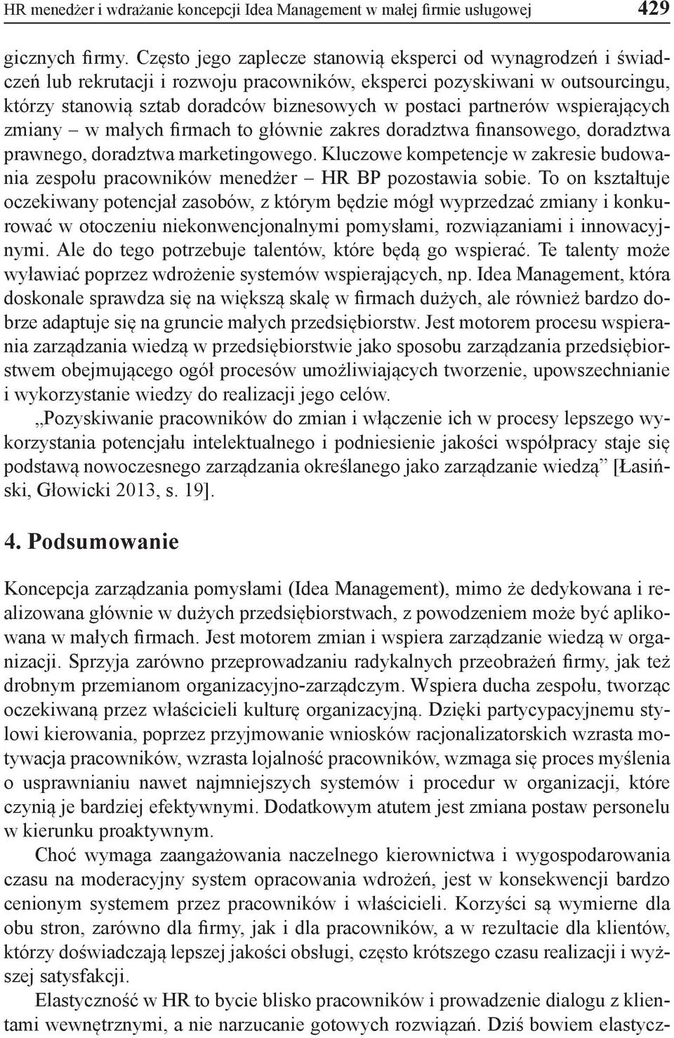 partnerów wspierających zmiany w małych firmach to głównie zakres doradztwa finansowego, doradztwa prawnego, doradztwa marketingowego.