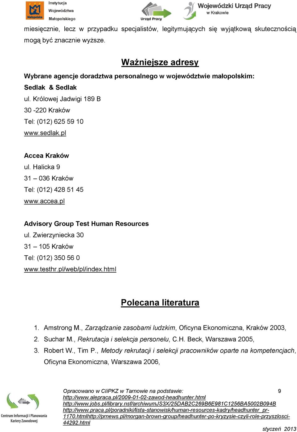 Halicka 9 31 036 Kraków Tel: (012) 428 51 45 www.accea.pl Advisory Group Test Human Resources ul. Zwierzyniecka 30 31 105 Kraków Tel: (012) 350 56 0 www.testhr.pl/web/pl/index.