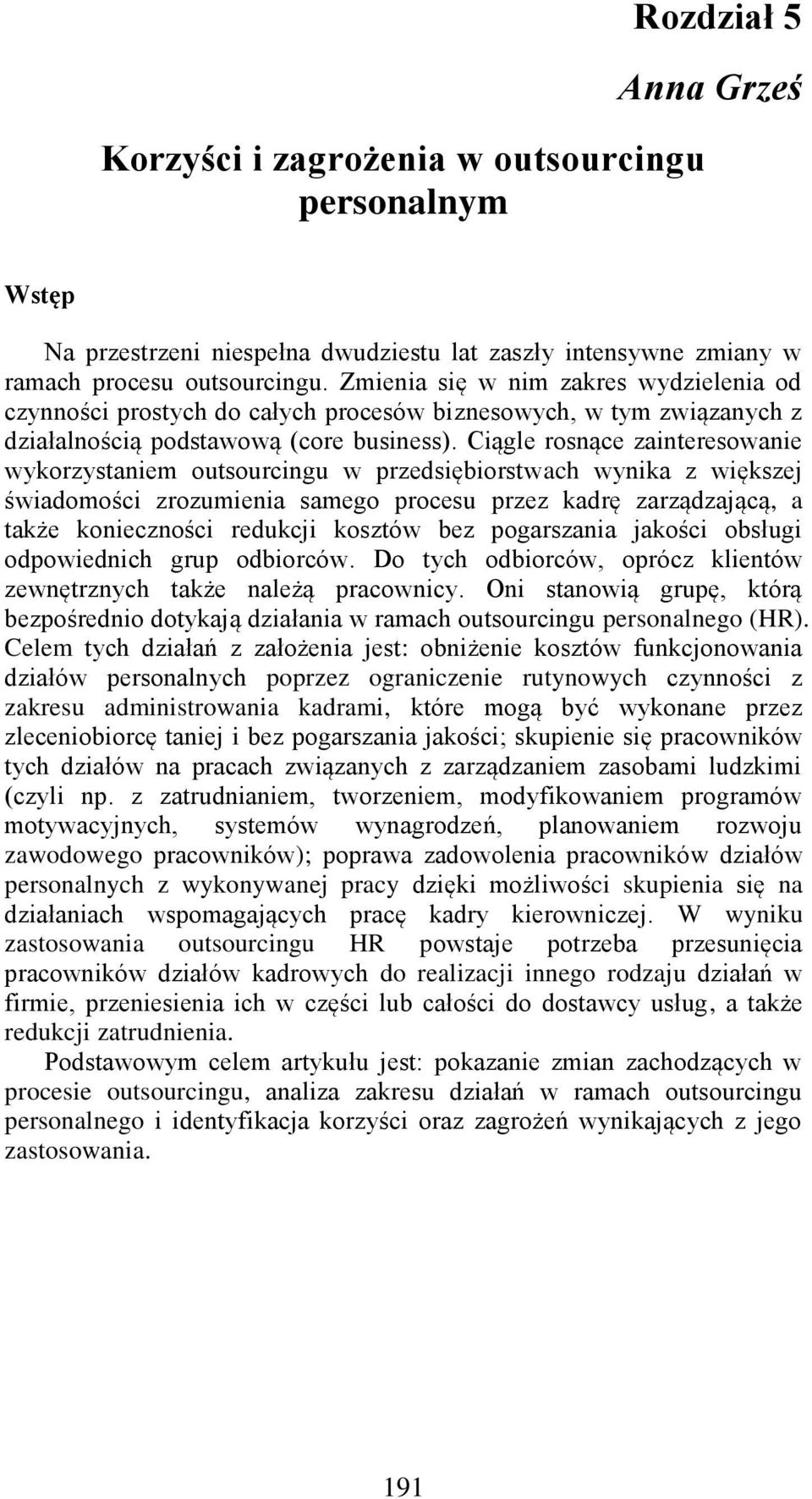 Ciągle rosnące zainteresowanie wykorzystaniem outsourcingu w przedsiębiorstwach wynika z większej świadomości zrozumienia samego procesu przez kadrę zarządzającą, a także konieczności redukcji