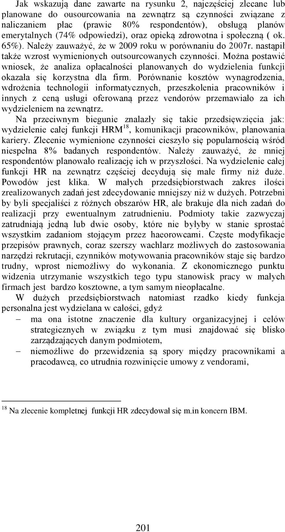 Można postawić wniosek, że analiza opłacalności planowanych do wydzielenia funkcji okazała się korzystna dla firm.