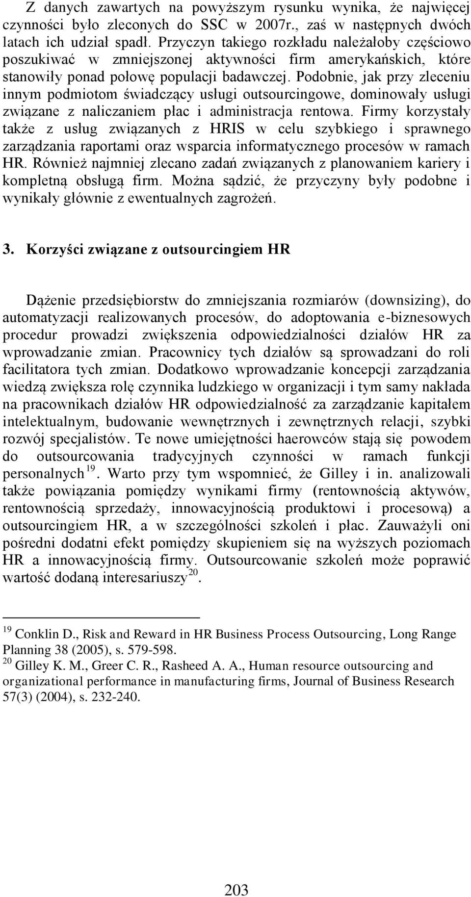 Podobnie, jak przy zleceniu innym podmiotom świadczący usługi outsourcingowe, dominowały usługi związane z naliczaniem płac i administracja rentowa.