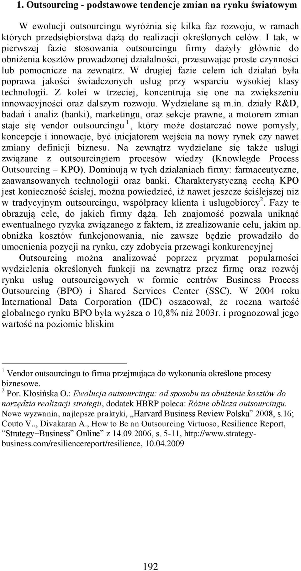 W drugiej fazie celem ich działań była poprawa jakości świadczonych usług przy wsparciu wysokiej klasy technologii.