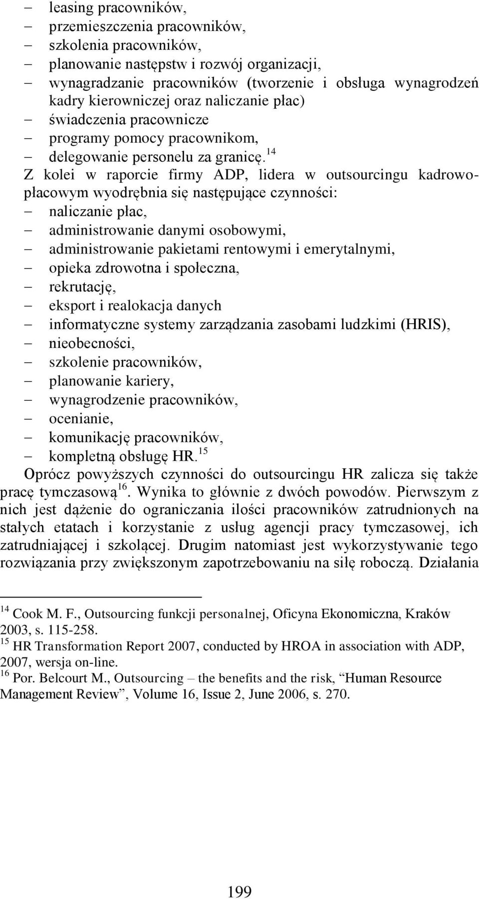 14 Z kolei w raporcie firmy ADP, lidera w outsourcingu kadrowopłacowym wyodrębnia się następujące czynności: naliczanie płac, administrowanie danymi osobowymi, administrowanie pakietami rentowymi i