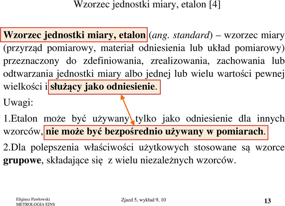 lub odtwarzania jednostki miary albo jednej lub wielu wartości pewnej wielkości i służący jako odniesienie. Uwagi: 1.