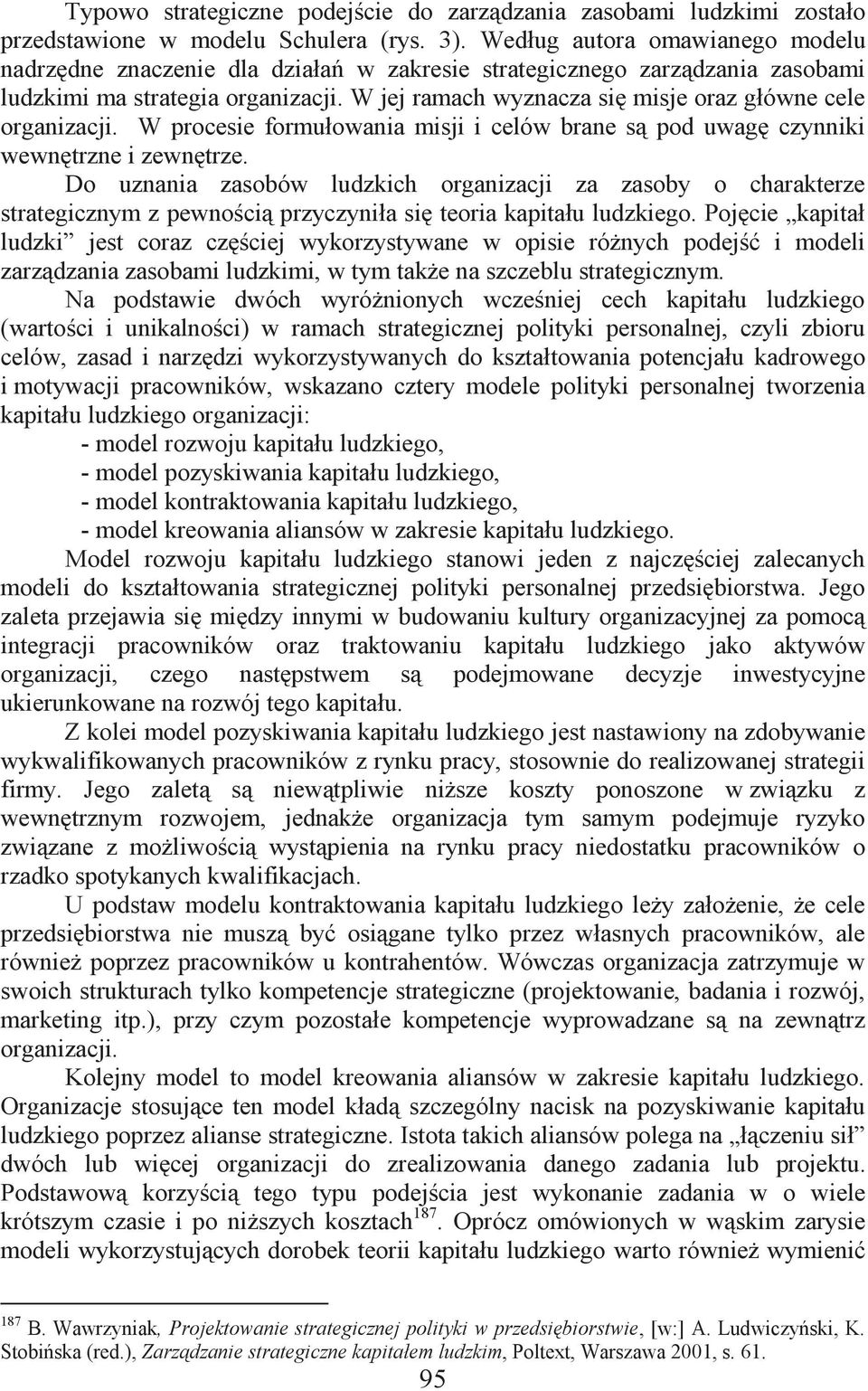 W jej ramach wyznacza się misje oraz główne cele organizacji. W procesie formułowania misji i celów brane są pod uwagę czynniki wewnętrzne i zewnętrze.