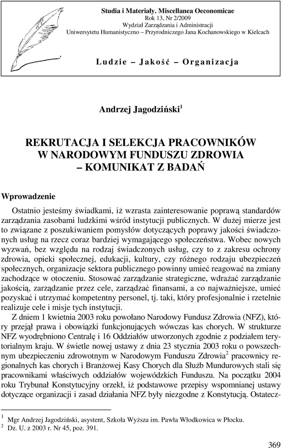 Jagodziński 1 REKRUTACJA I SELEKCJA PRACOWNIKÓW W NARODOWYM FUNDUSZU ZDROWIA KOMUNIKAT Z BADAŃ Wprowadzenie Ostatnio jesteśmy świadkami, iŝ wzrasta zainteresowanie poprawą standardów zarządzania