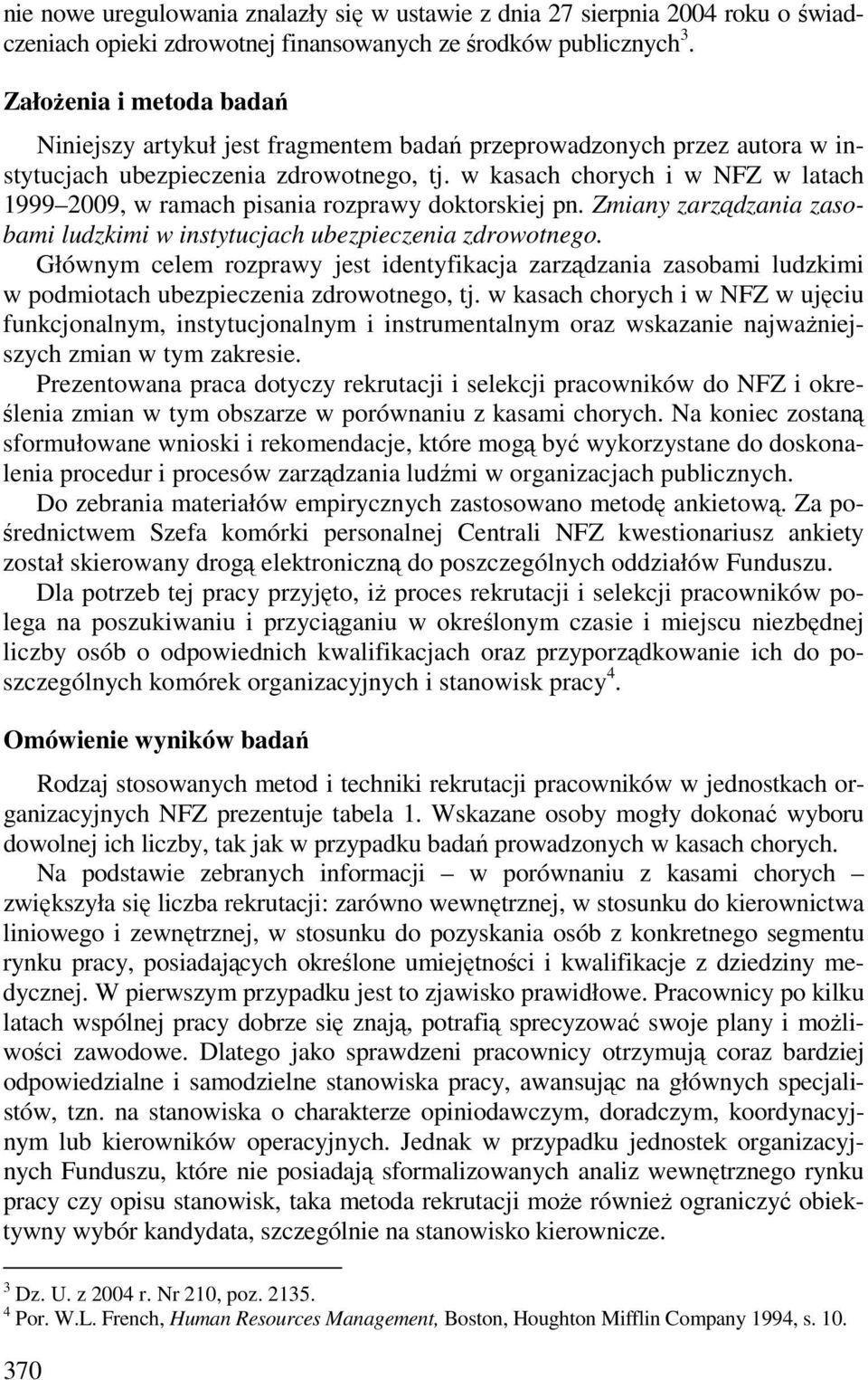 w kasach chorych i w NFZ w latach 1999 2009, w ramach pisania rozprawy doktorskiej pn. Zmiany zarządzania zasobami ludzkimi w instytucjach ubezpieczenia zdrowotnego.