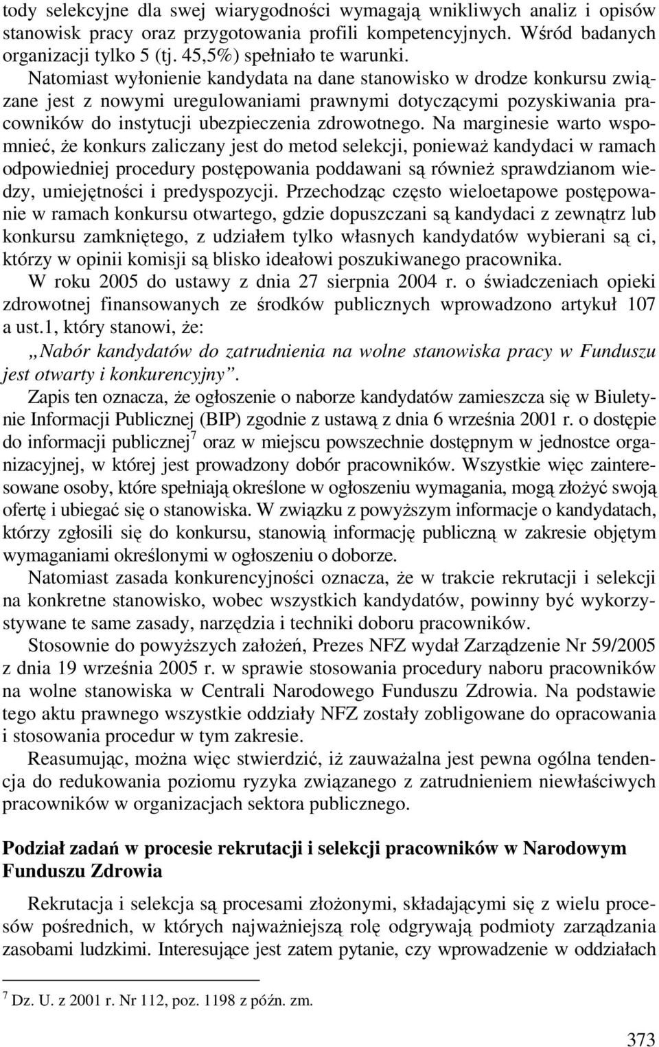 Natomiast wyłonienie kandydata na dane stanowisko w drodze konkursu związane jest z nowymi uregulowaniami prawnymi dotyczącymi pozyskiwania pracowników do instytucji ubezpieczenia zdrowotnego.