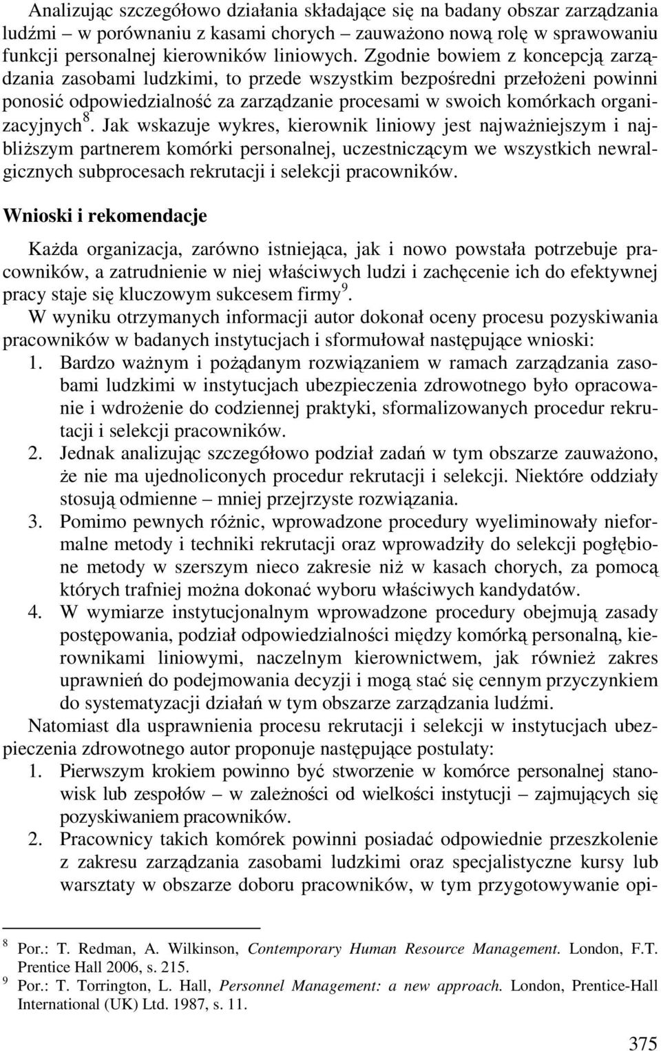 Jak wskazuje wykres, kierownik liniowy jest najwaŝniejszym i najbliŝszym partnerem komórki personalnej, uczestniczącym we wszystkich newralgicznych subprocesach rekrutacji i selekcji pracowników.