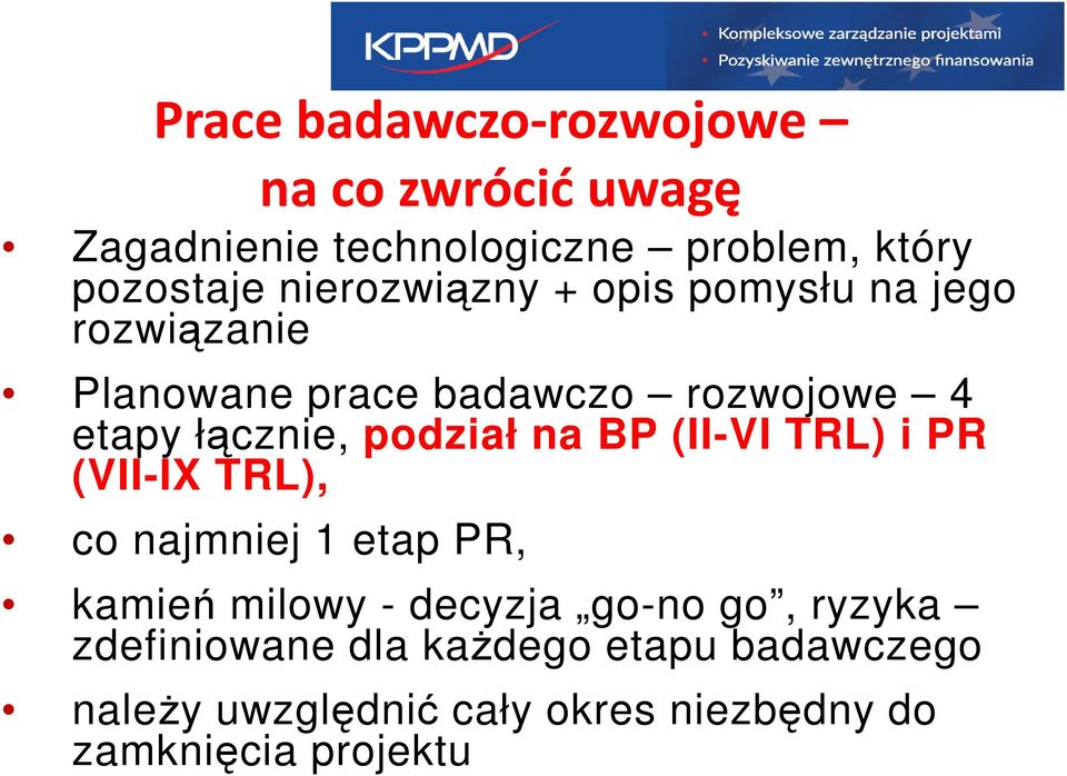 podział na BP (II-VI TRL) i PR (VII-IX TRL), co najmniej 1 etap PR, kamień milowy - decyzja go-no go,