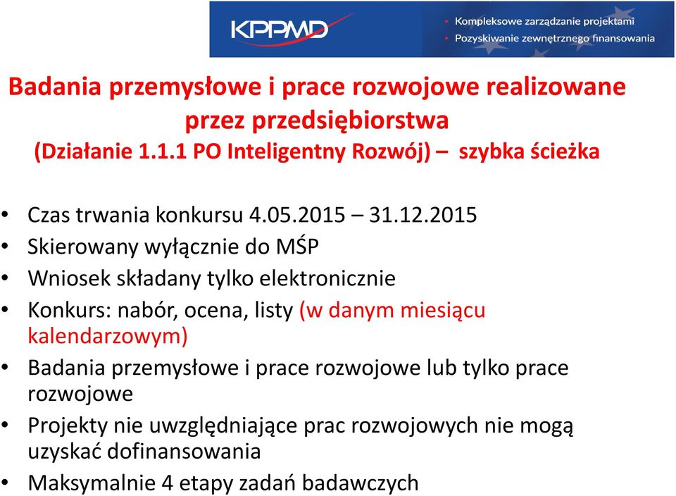 2015 Skierowany wyłącznie do MŚP Wniosek składany tylko elektronicznie Konkurs: nabór, ocena, listy (w danym miesiącu