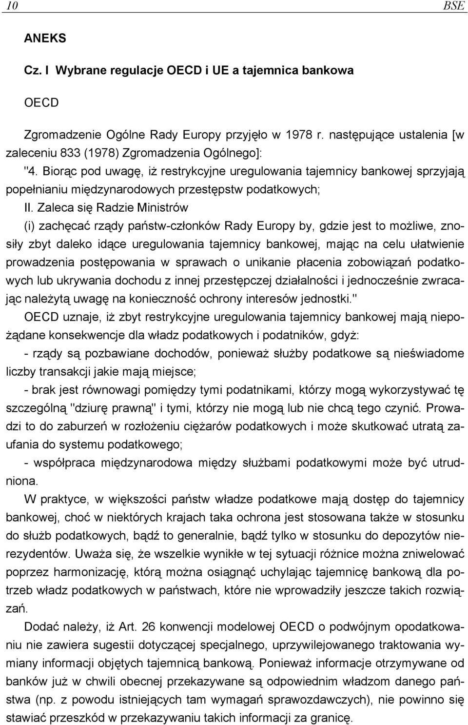 Zaleca się Radzie Ministrów (i) zachęcać rządy państw-członków Rady Europy by, gdzie jest to możliwe, znosiły zbyt daleko idące uregulowania tajemnicy bankowej, mając na celu ułatwienie prowadzenia