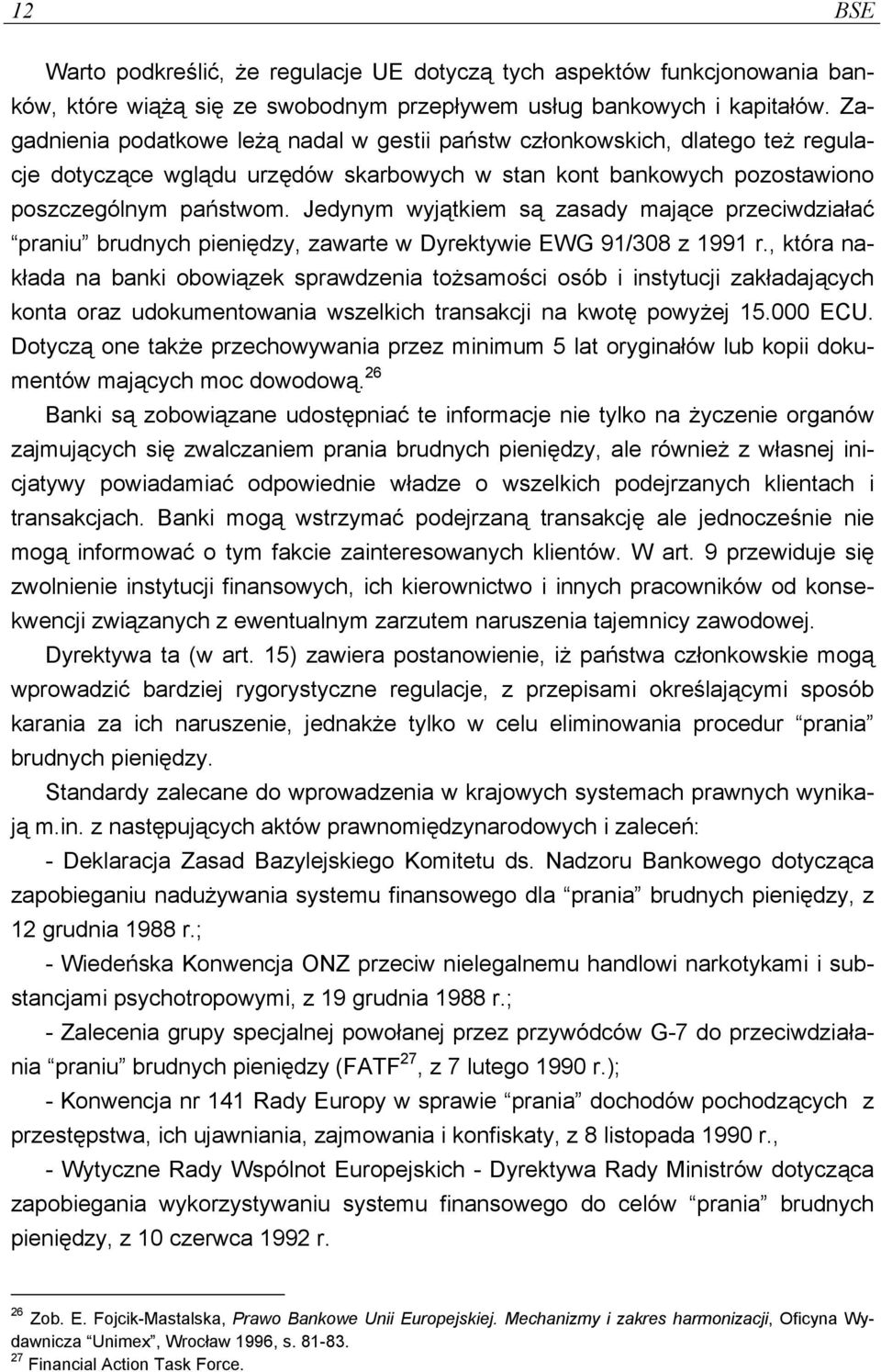 Jedynym wyjątkiem są zasady mające przeciwdziałać praniu brudnych pieniędzy, zawarte w Dyrektywie EWG 91/308 z 1991 r.