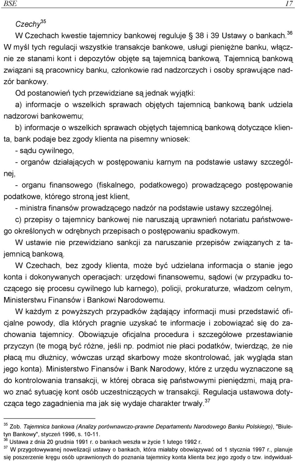 Tajemnicą bankową związani są pracownicy banku, członkowie rad nadzorczych i osoby sprawujące nadzór bankowy.