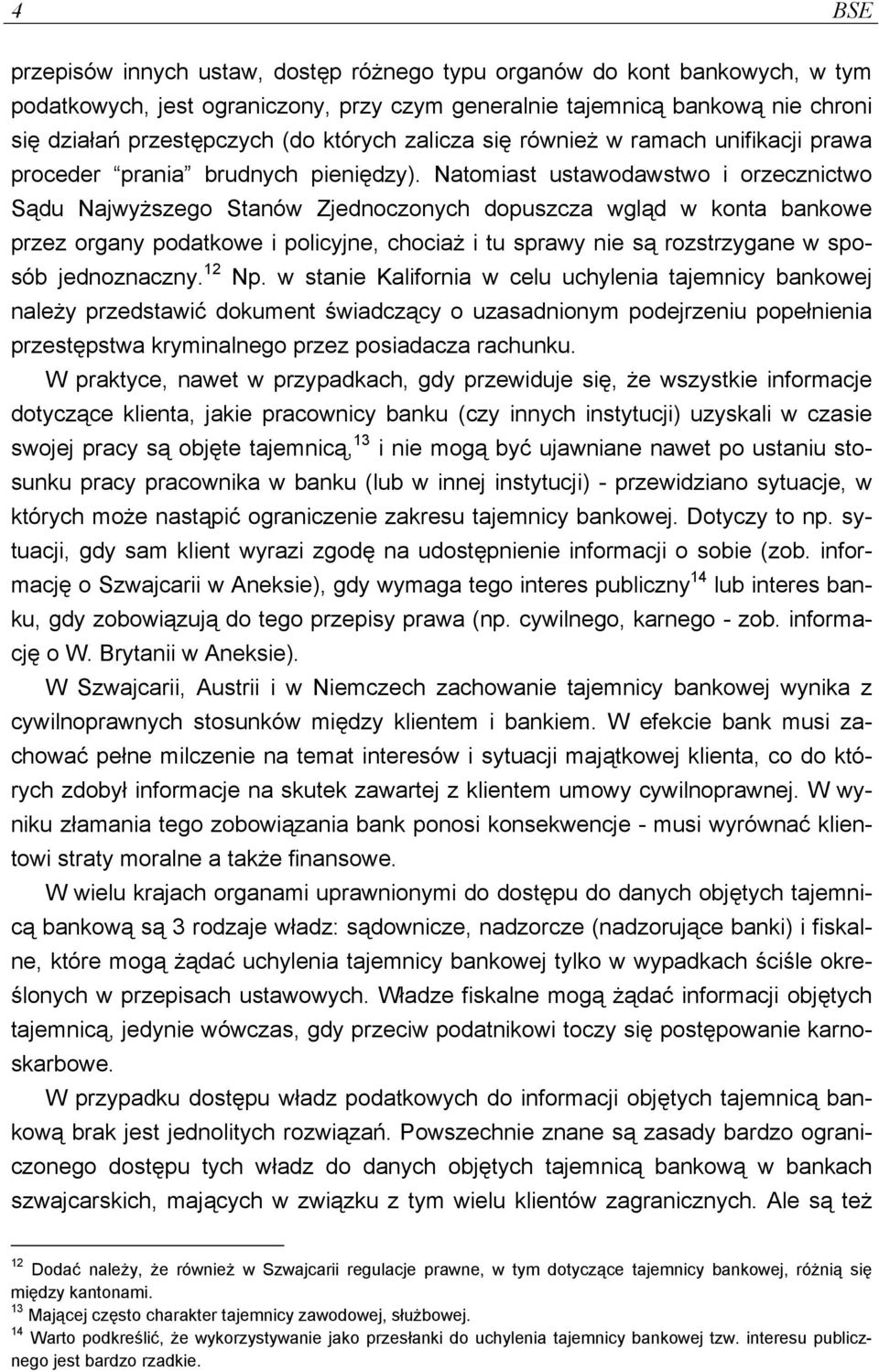 Natomiast ustawodawstwo i orzecznictwo Sądu Najwyższego Stanów Zjednoczonych dopuszcza wgląd w konta bankowe przez organy podatkowe i policyjne, chociaż i tu sprawy nie są rozstrzygane w sposób