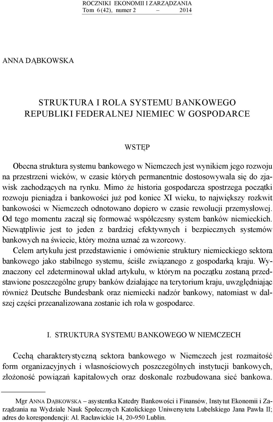 Mimo że historia gospodarcza spostrzega początki rozwoju pieniądza i bankowości już pod koniec XI wieku, to największy rozkwit bankowości w Niemczech odnotowano dopiero w czasie rewolucji