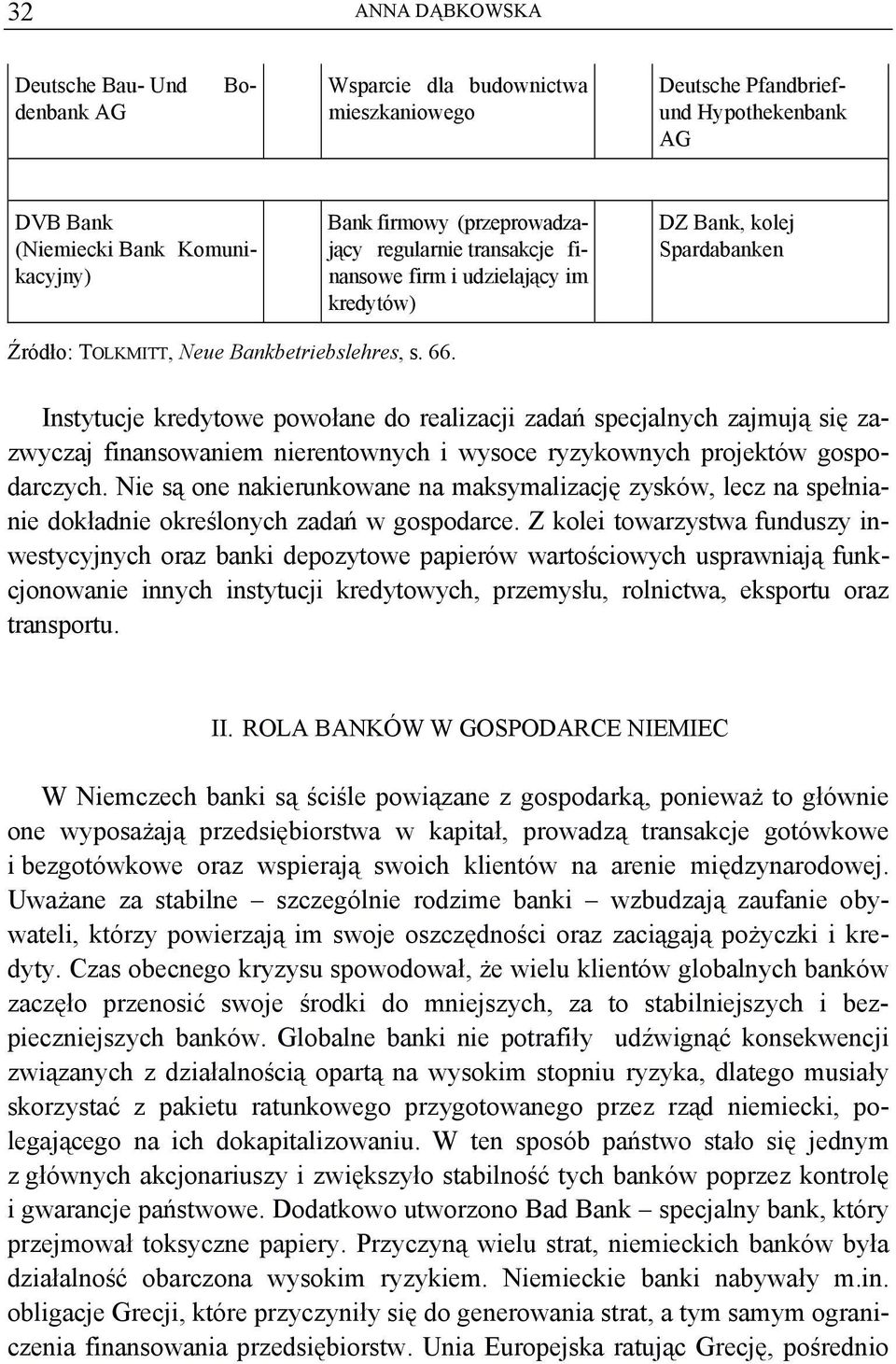 Instytucje kredytowe powołane do realizacji zadań specjalnych zajmują się zazwyczaj finansowaniem nierentownych i wysoce ryzykownych projektów gospodarczych.