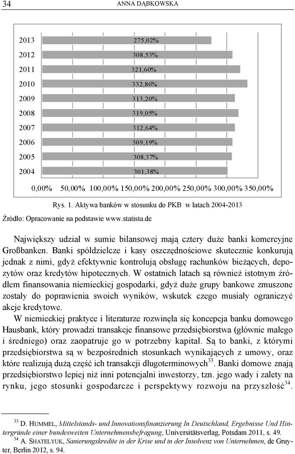 Banki spółdzielcze i kasy oszczędnościowe skutecznie konkurują jednak z nimi, gdyż efektywnie kontrolują obsługę rachunków bieżących, depozytów oraz kredytów hipotecznych.