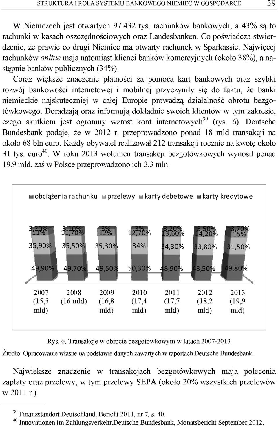 Najwięcej rachunków online mają natomiast klienci banków komercyjnych (około 38%), a następnie banków publicznych (34%).