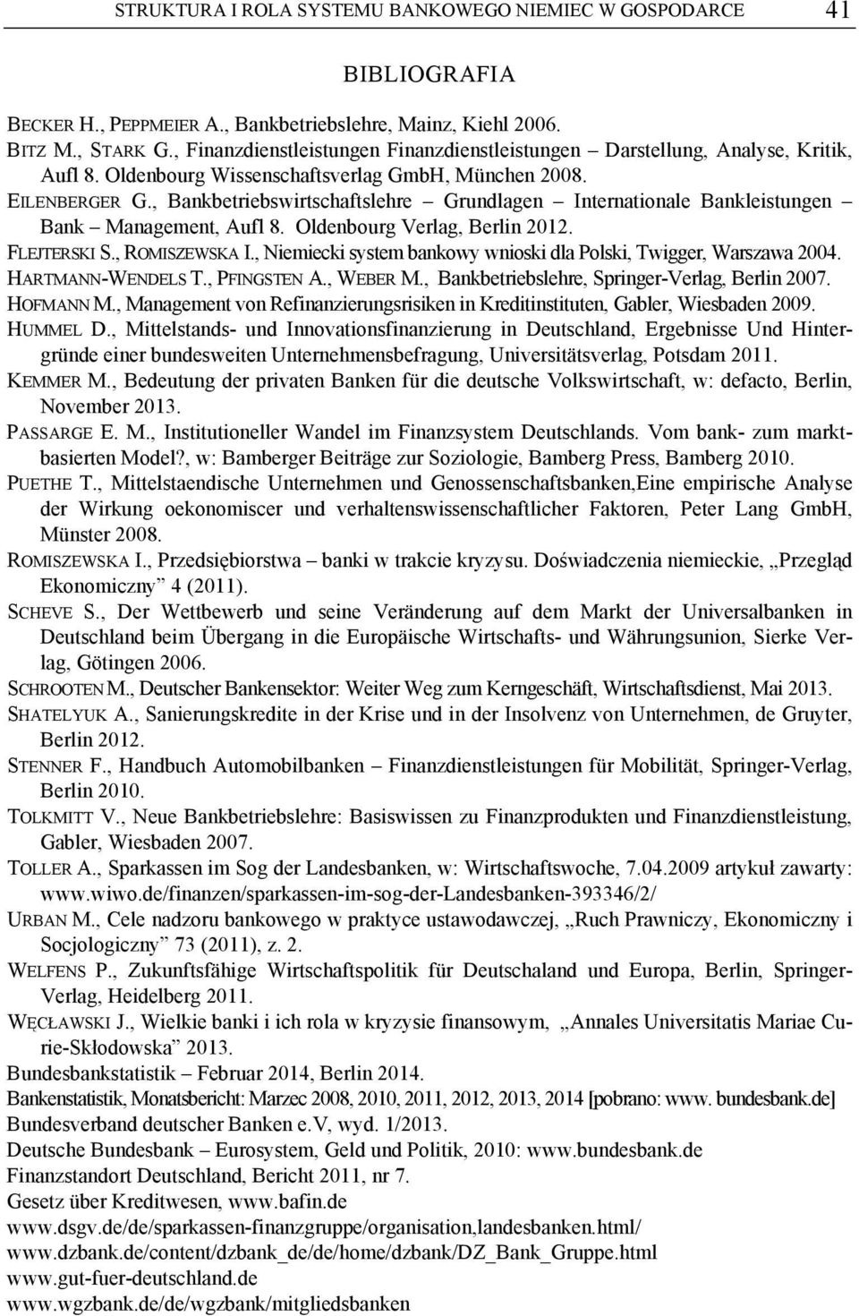 , Bankbetriebswirtschaftslehre Grundlagen Internationale Bankleistungen Bank Management, Aufl 8. Oldenbourg Verlag, Berlin 2012. FLEJTERSKI S., ROMISZEWSKA I.