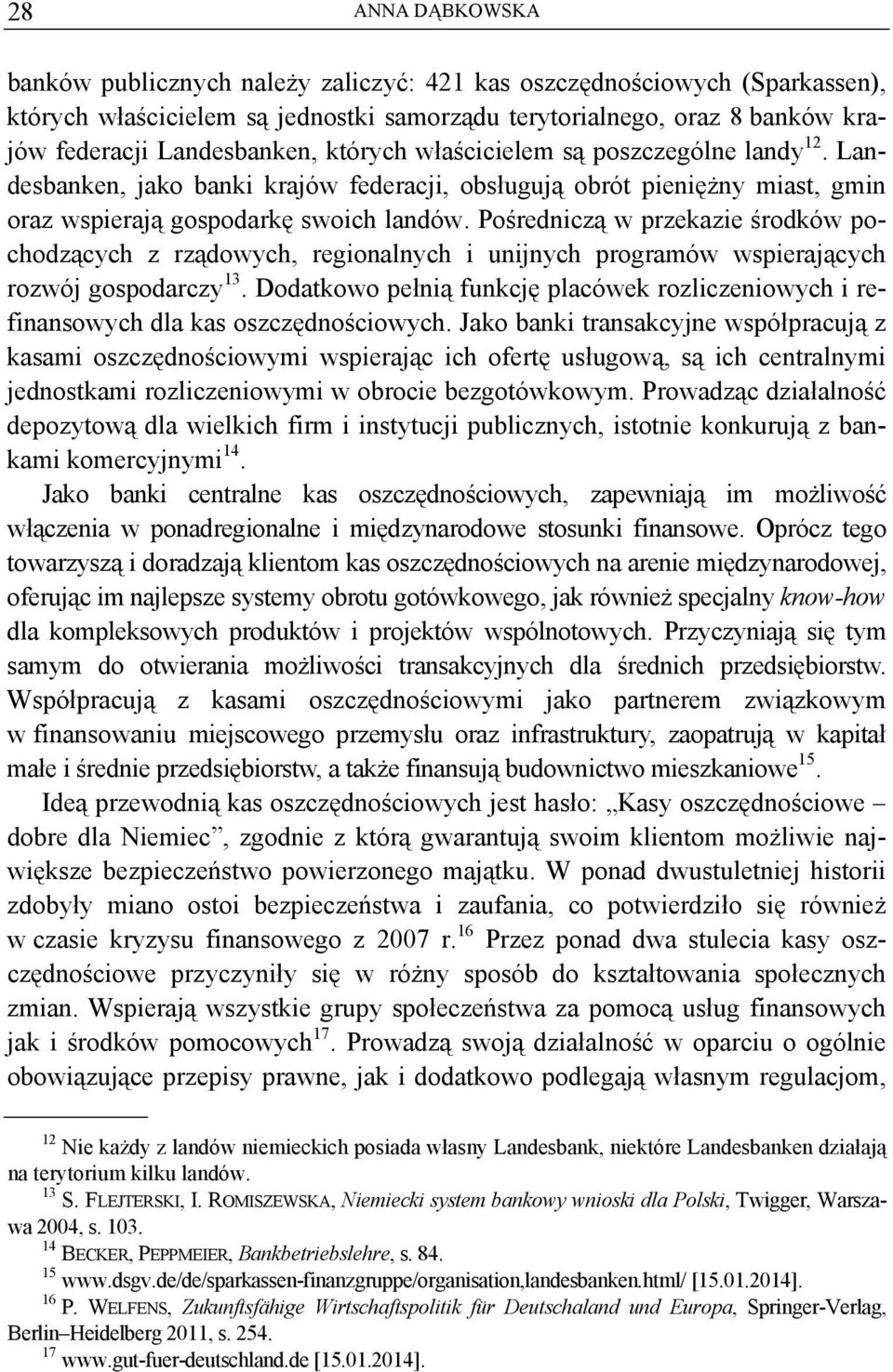 Pośredniczą w przekazie środków pochodzących z rządowych, regionalnych i unijnych programów wspierających rozwój gospodarczy 13.