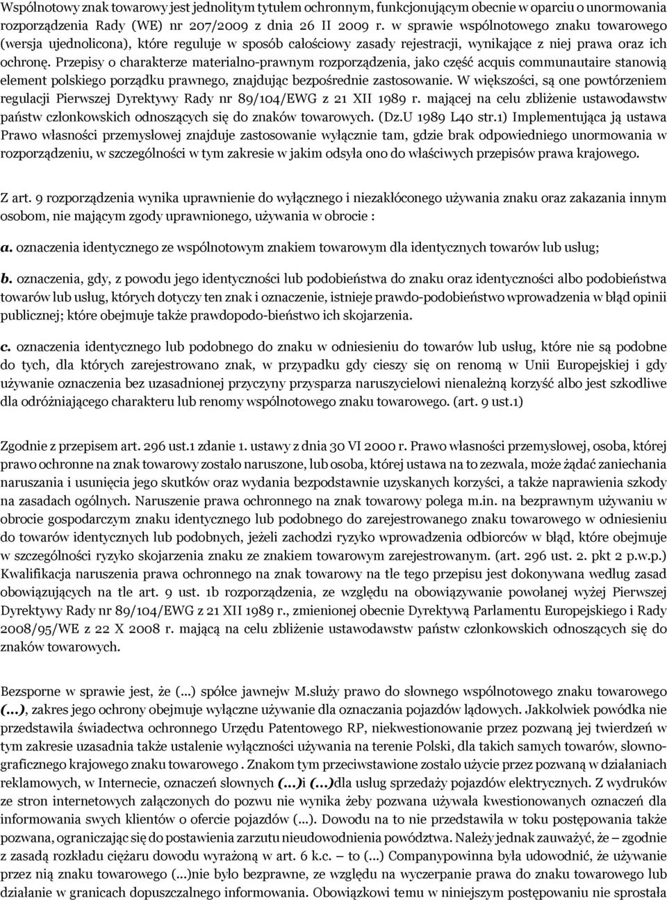 Przepisy o charakterze materialno-prawnym rozporządzenia, jako część acquis communautaire stanowią element polskiego porządku prawnego, znajdując bezpośrednie zastosowanie.