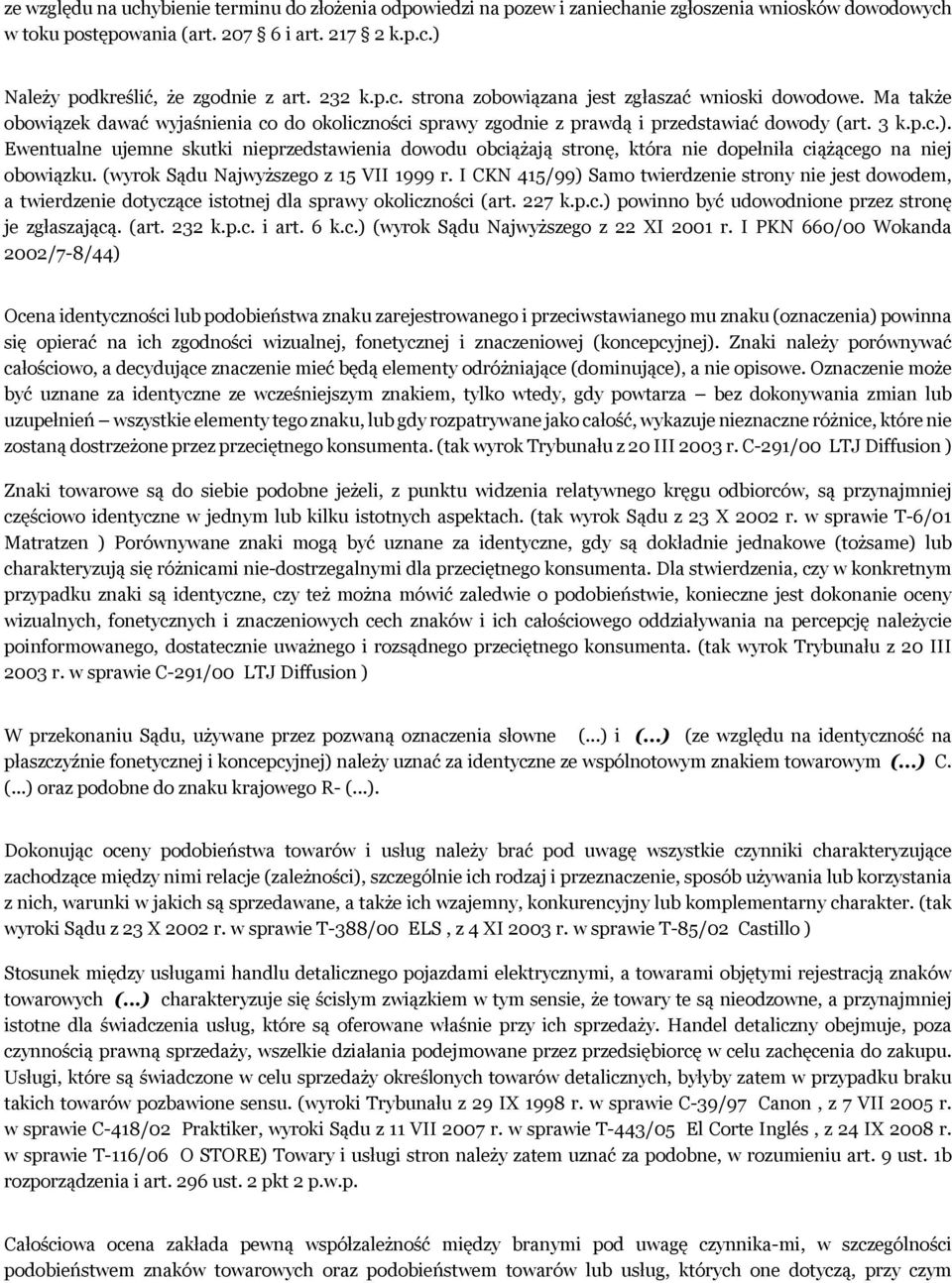 Ewentualne ujemne skutki nieprzedstawienia dowodu obciążają stronę, która nie dopełniła ciążącego na niej obowiązku. (wyrok Sądu Najwyższego z 15 VII 1999 r.