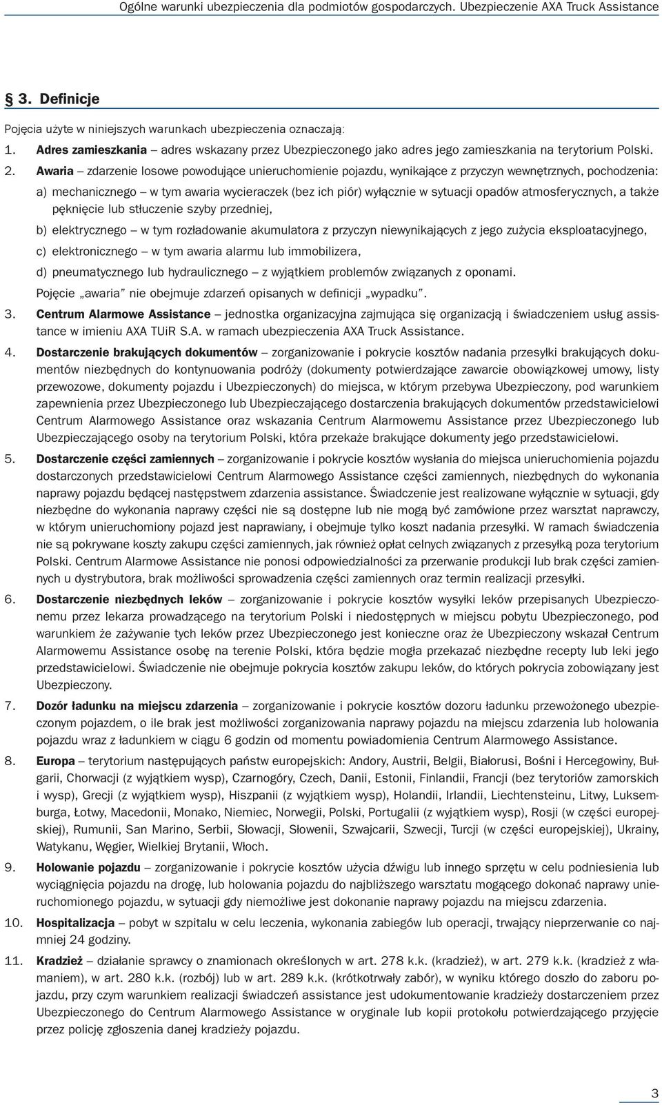 atmosferycznych, a także pęknięcie lub stłuczenie szyby przedniej, b) elektrycznego w tym rozładowanie akumulatora z przyczyn niewynikających z jego zużycia eksploatacyjnego, c) elektronicznego w tym