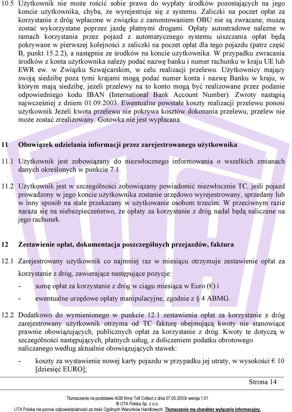 Opłaty autostradowe należne w ramach korzystania przez pojazd z automatycznego systemu uiszczania opłat będą pokrywane w pierwszej kolejności z zaliczki na poczet opłat dla tego pojazdu (patrz część