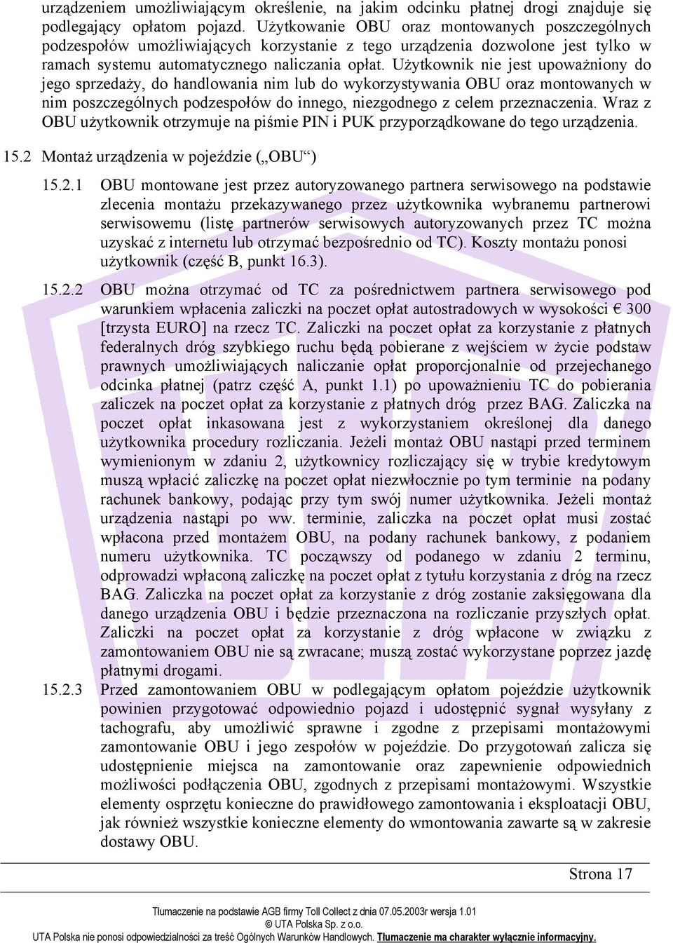 Użytkownik nie jest upoważniony do jego sprzedaży, do handlowania nim lub do wykorzystywania OBU oraz montowanych w nim poszczególnych podzespołów do innego, niezgodnego z celem przeznaczenia.