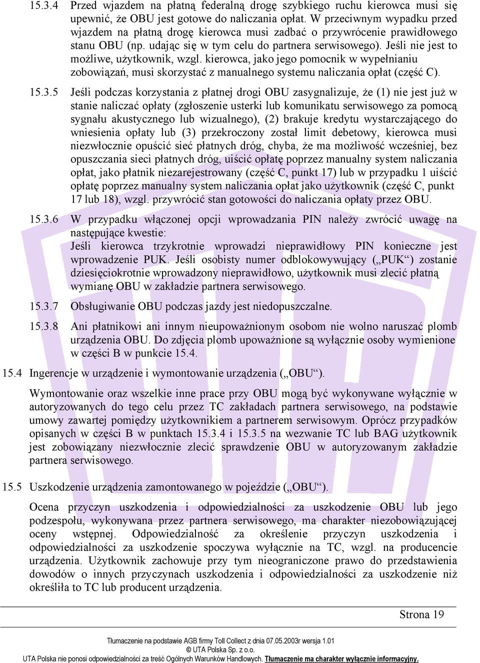 Jeśli nie jest to możliwe, użytkownik, wzgl. kierowca, jako jego pomocnik w wypełnianiu zobowiązań, musi skorzystać z manualnego systemu naliczania opłat (część C). 15.3.