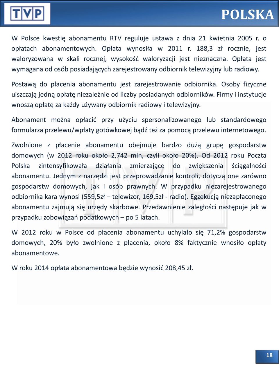 Postawą do płacenia abonamentu jest zarejestrowanie odbiornika. Osoby fizyczne uiszczają jedną opłatę niezależnie od liczby posiadanych odbiorników.