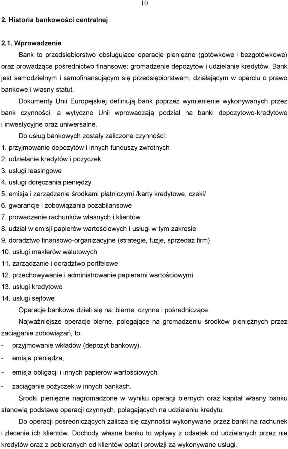 Dokumenty Unii Europejskiej definiują bank poprzez wymienienie wykonywanych przez bank czynności, a wytyczne Unii wprowadzają podział na banki depozytowo-kredytowe i inwestycyjne oraz uniwersalne.