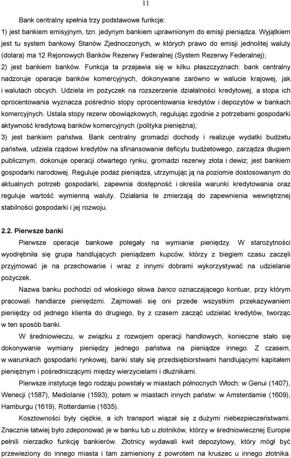 banków. Funkcja ta przejawia się w kilku płaszczyznach: bank centralny nadzoruje operacje banków komercyjnych, dokonywane zarówno w walucie krajowej, jak i walutach obcych.